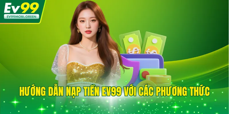 Hướng dẫn nạp tiền EV99 với các phương thức