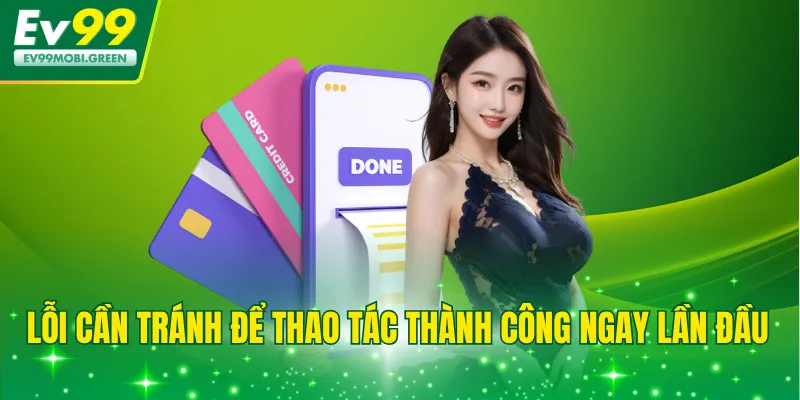 Lỗi cần tránh để thao tác thành công ngay lần đầu