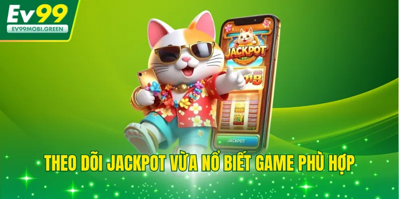 Theo dõi jackpot vừa nổ biết game phù hợp