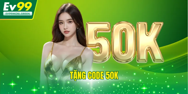 Tặng Code 50k - Khám Phá Sự Kiện Tặng Vốn Hot Tại EV99